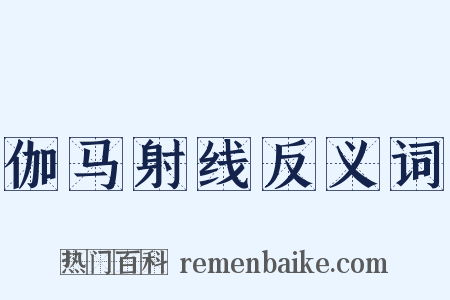 伽马射线反义词是什么意思的图片